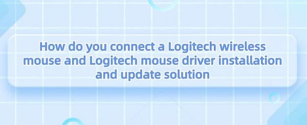 How-do-you-connect-a-Logitech-wireless-mouse-and-Logitech-mouse-driver-installation-and-update-solution